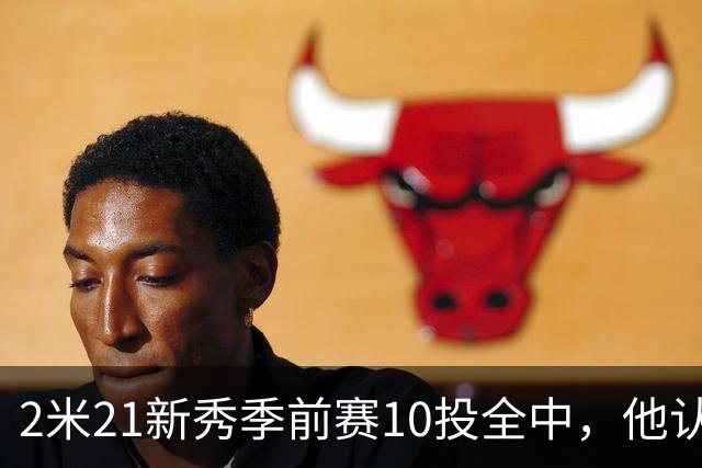 2米21新秀季前赛10投全中，他认真说钓鱼是件严肃的事